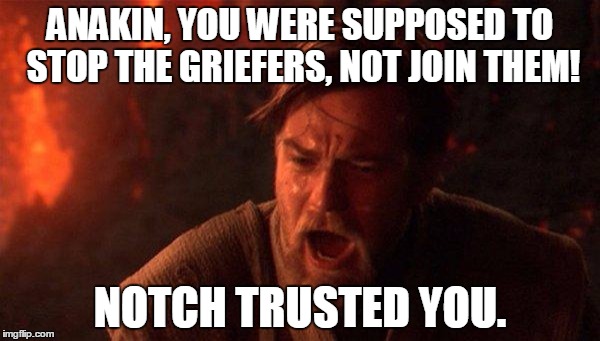 Why Obi-Wan hates Minecraft | ANAKIN, YOU WERE SUPPOSED TO STOP THE GRIEFERS, NOT JOIN THEM! NOTCH TRUSTED YOU. | image tagged in memes,you were the chosen one star wars | made w/ Imgflip meme maker