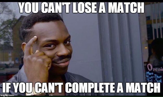 black guy thinking | YOU CAN'T LOSE A MATCH; IF YOU CAN'T COMPLETE A MATCH | image tagged in black guy thinking | made w/ Imgflip meme maker