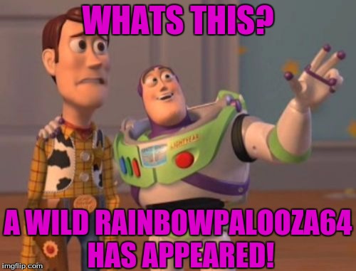 X, X Everywhere | WHATS THIS? A WILD RAINBOWPALOOZA64 HAS APPEARED! | image tagged in memes,x x everywhere | made w/ Imgflip meme maker