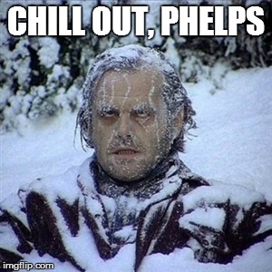 CHILL OUT, PHELPS | made w/ Imgflip meme maker