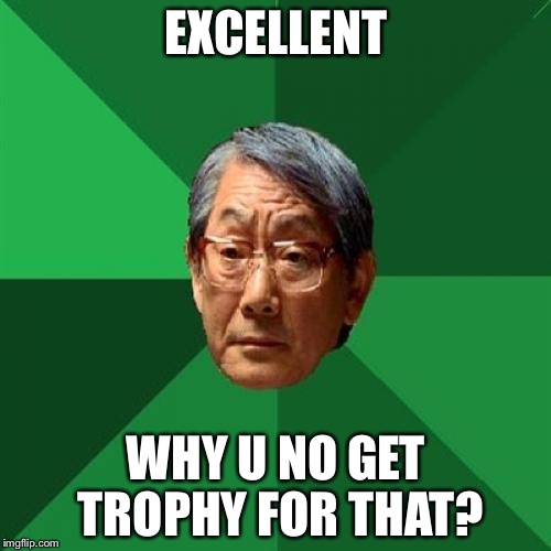 EXCELLENT WHY U NO GET TROPHY FOR THAT? | made w/ Imgflip meme maker