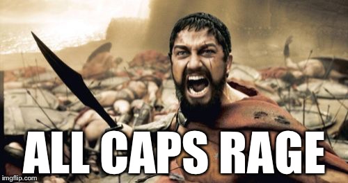 Sparta Leonidas Meme | ALL CAPS RAGE | image tagged in memes,sparta leonidas | made w/ Imgflip meme maker