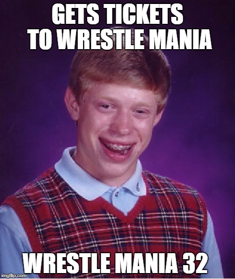 Bad Luck Brian | GETS TICKETS TO WRESTLE MANIA; WRESTLE MANIA 32 | image tagged in memes,bad luck brian | made w/ Imgflip meme maker