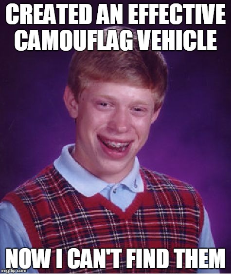 Bad Luck Brian Meme | CREATED AN EFFECTIVE CAMOUFLAG VEHICLE; NOW I CAN'T FIND THEM | image tagged in memes,bad luck brian,camouflage | made w/ Imgflip meme maker