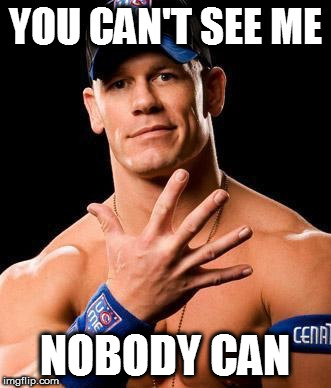 JOHN CENA | YOU CAN'T SEE ME; NOBODY CAN | image tagged in john cena | made w/ Imgflip meme maker