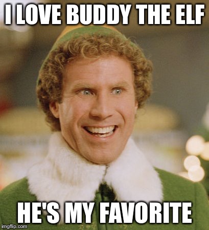 Buddy The Elf Meme | I LOVE BUDDY THE ELF; HE'S MY FAVORITE | image tagged in memes,buddy the elf | made w/ Imgflip meme maker