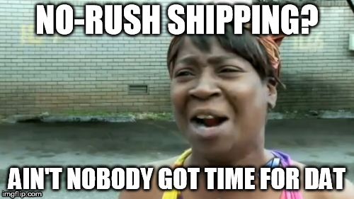 Ain't Nobody Got Time For That | NO-RUSH SHIPPING? AIN'T NOBODY GOT TIME FOR DAT | image tagged in memes,aint nobody got time for that | made w/ Imgflip meme maker