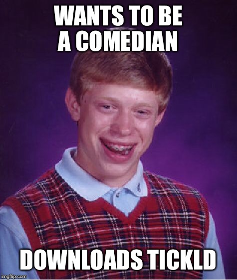 Bad Luck Brian Meme | WANTS TO BE A COMEDIAN DOWNLOADS TICKLD | image tagged in memes,bad luck brian | made w/ Imgflip meme maker