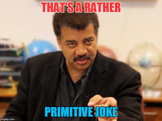 THAT'S A RATHER PRIMITIVE JOKE | made w/ Imgflip meme maker