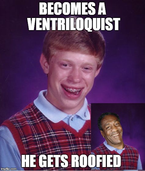 Bad Luck Brian Meme | BECOMES A VENTRILOQUIST HE GETS ROOFIED | image tagged in memes,bad luck brian | made w/ Imgflip meme maker