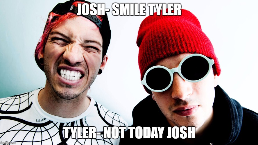 JOSH- SMILE TYLER; TYLER- NOT TODAY JOSH | image tagged in twenty one pilots | made w/ Imgflip meme maker
