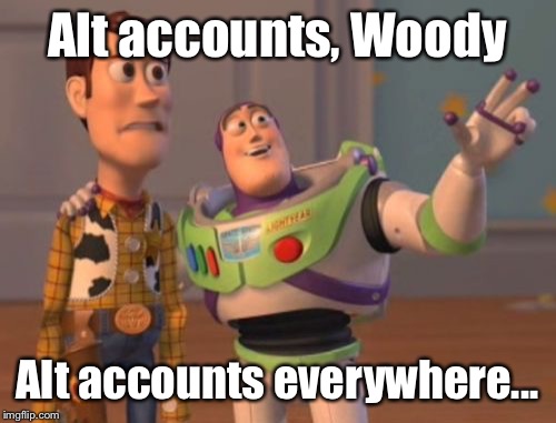 X, X Everywhere | Alt accounts, Woody; Alt accounts everywhere... | image tagged in memes,x x everywhere | made w/ Imgflip meme maker