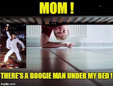 Things that go bump in the night | MOM ! THERE'S A BOOGIE MAN UNDER MY BED ! | image tagged in funny meme,meme,scary things,john travolta | made w/ Imgflip meme maker