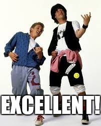 Bill and Ted -Excellent!!!  | EXCELLENT! | image tagged in bill and ted -excellent | made w/ Imgflip meme maker