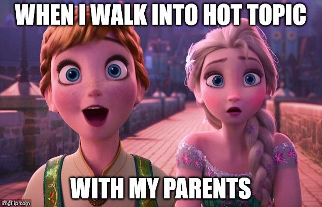Hot Topic is seriously like heaven to me, but I still haven't gotten any band t-shirts from there... *cries in corner* | WHEN I WALK INTO HOT TOPIC; WITH MY PARENTS | image tagged in frozen,hot topic,alternative,meme,funny | made w/ Imgflip meme maker