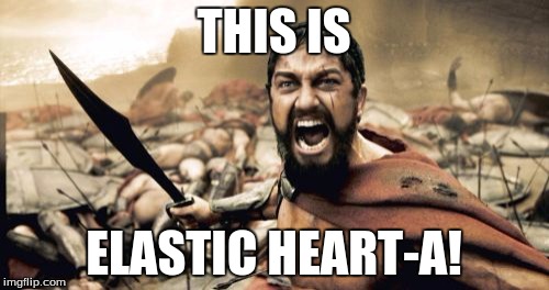 Sparta Leonidas Meme | THIS IS ELASTIC HEART-A! | image tagged in memes,sparta leonidas | made w/ Imgflip meme maker