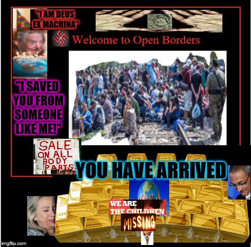 Imagine Open Borders | "I SAVED YOU FROM SOMEONE LIKE ME!"; YOU HAVE ARRIVED | image tagged in pizzagate | made w/ Imgflip meme maker