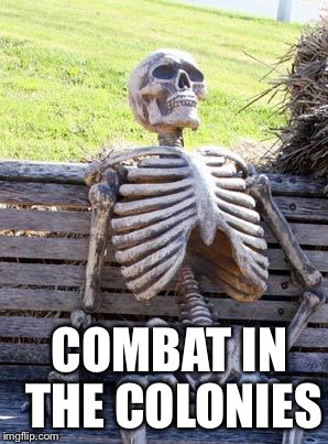 Waiting Skeleton Meme | COMBAT IN THE COLONIES | image tagged in memes,waiting skeleton | made w/ Imgflip meme maker