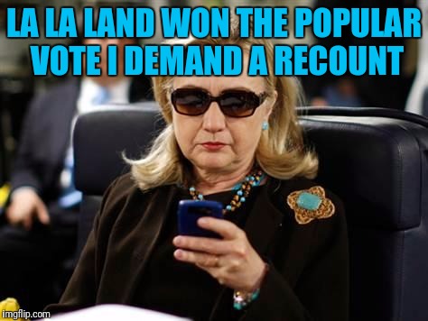 Hillary Clinton Cellphone | LA LA LAND WON THE POPULAR VOTE I DEMAND A RECOUNT | image tagged in memes,hillary clinton cellphone | made w/ Imgflip meme maker