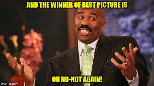 AND THE WINNER OF BEST PICTURE IS; OH NO-NOT AGAIN! | image tagged in memes,steve harvey | made w/ Imgflip meme maker