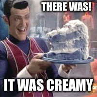 THERE WAS! IT WAS CREAMY | made w/ Imgflip meme maker