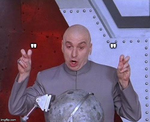 "   " | "                            " | image tagged in memes,dr evil laser | made w/ Imgflip meme maker