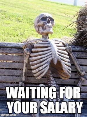 Waiting Skeleton Meme | WAITING FOR YOUR SALARY | image tagged in memes,waiting skeleton | made w/ Imgflip meme maker