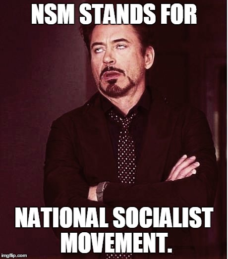 Fixed2 | NSM STANDS FOR NATIONAL SOCIALIST MOVEMENT. | image tagged in fixed2 | made w/ Imgflip meme maker