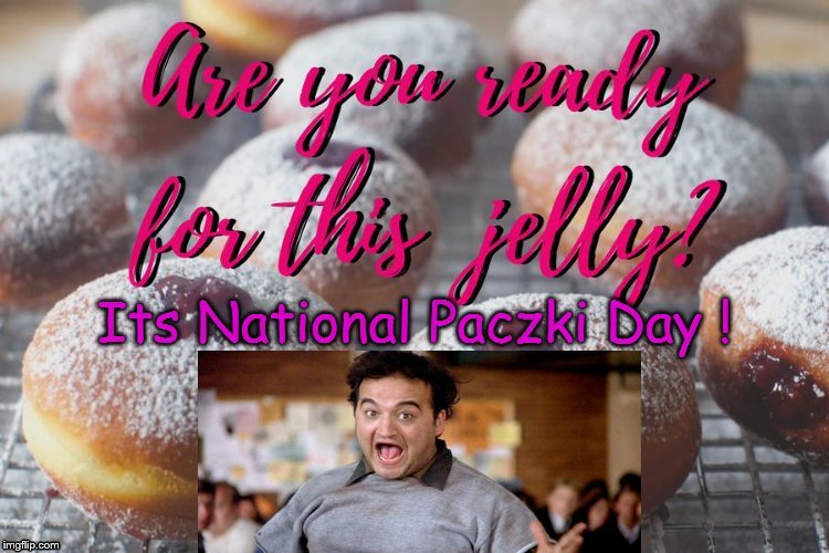 Its national "Paczki" day ! | image tagged in national paczki day,polish,funny memes,donuts,traditions,bakery | made w/ Imgflip meme maker