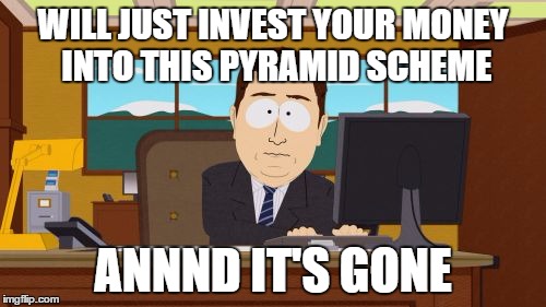 Aaaaand Its Gone Meme | WILL JUST INVEST YOUR MONEY INTO THIS PYRAMID SCHEME; ANNND IT'S GONE | image tagged in memes,aaaaand its gone | made w/ Imgflip meme maker