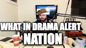 WHAT IN DRAMA ALERT; NATION | image tagged in memes,keemstar | made w/ Imgflip meme maker