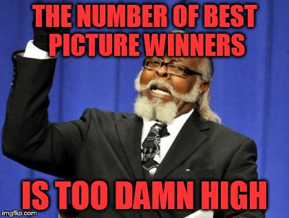 And the winner is... | THE NUMBER OF BEST PICTURE WINNERS; IS TOO DAMN HIGH | image tagged in memes,too damn high | made w/ Imgflip meme maker