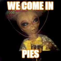 WE COME IN PIES | made w/ Imgflip meme maker