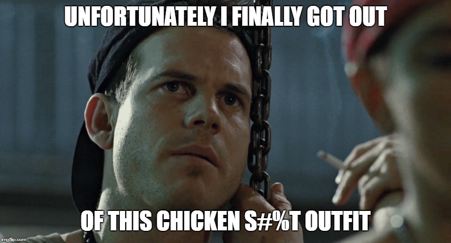 UNFORTUNATELY I FINALLY GOT OUT OF THIS CHICKEN S#%T OUTFIT | made w/ Imgflip meme maker