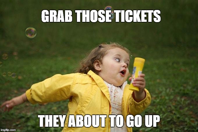Hurry up | GRAB THOSE TICKETS; THEY ABOUT TO GO UP | image tagged in hurry up | made w/ Imgflip meme maker