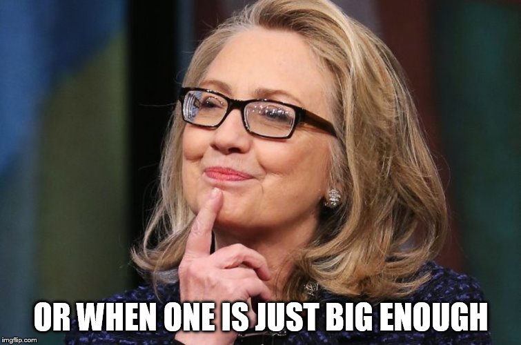 OR WHEN ONE IS JUST BIG ENOUGH | made w/ Imgflip meme maker