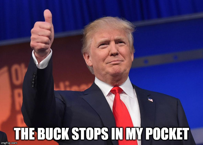 Trump Buck | THE BUCK STOPS IN MY POCKET | image tagged in buck stops in my pocket,trump | made w/ Imgflip meme maker
