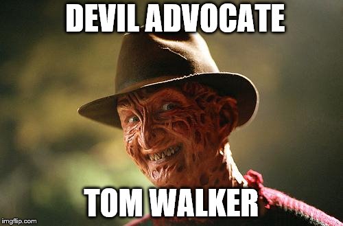 Devil's Advocate | DEVIL ADVOCATE; TOM WALKER | image tagged in devil's advocate | made w/ Imgflip meme maker