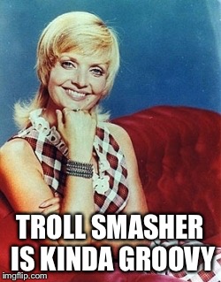 TROLL SMASHER IS KINDA GROOVY | made w/ Imgflip meme maker