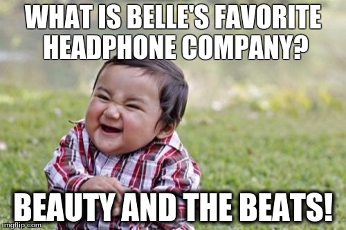 Evil Toddler | WHAT IS BELLE'S FAVORITE HEADPHONE COMPANY? BEAUTY AND THE BEATS! | image tagged in memes,evil toddler | made w/ Imgflip meme maker