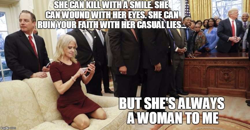 She's Always A Woman to Me | SHE CAN KILL WITH A SMILE. SHE CAN WOUND WITH HER EYES. SHE CAN RUIN YOUR FAITH WITH HER CASUAL LIES... BUT SHE'S ALWAYS A WOMAN TO ME | image tagged in kellyanne conway,billy joel,political meme | made w/ Imgflip meme maker