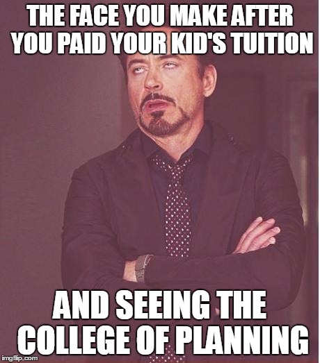 Face You Make Robert Downey Jr Meme | THE FACE YOU MAKE AFTER YOU PAID YOUR KID'S TUITION AND SEEING THE COLLEGE OF PLANNING | image tagged in memes,face you make robert downey jr | made w/ Imgflip meme maker