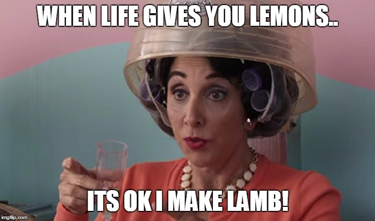 Lemons to lamb | WHEN LIFE GIVES YOU LEMONS.. ITS OK I MAKE LAMB! | image tagged in mybigfatgreekwedding,lifelesson | made w/ Imgflip meme maker