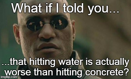 Matrix Morpheus Meme | What if I told you... ...that hitting water is actually worse than hitting concrete? | image tagged in memes,matrix morpheus | made w/ Imgflip meme maker