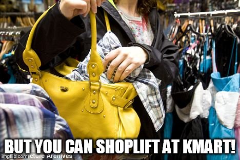 BUT YOU CAN SHOPLIFT AT KMART! | made w/ Imgflip meme maker
