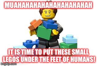 The evil lego | MUAHAHAHAHAHAHAHAHAHAH; IT IS TIME TO PUT THESE SMALL LEGOS UNDER THE FEET OF HUMANS! | image tagged in lego,evil,memes,funny | made w/ Imgflip meme maker