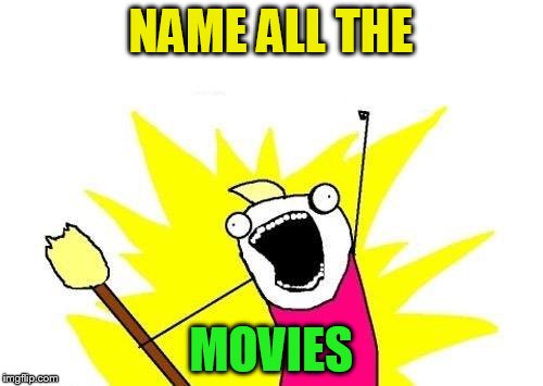 X All The Y Meme | NAME ALL THE MOVIES | image tagged in memes,x all the y | made w/ Imgflip meme maker