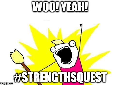 X All The Y | WOO! YEAH! #STRENGTHSQUEST | image tagged in memes,x all the y | made w/ Imgflip meme maker