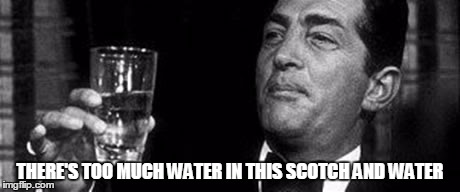 THERE'S TOO MUCH WATER IN THIS SCOTCH AND WATER | made w/ Imgflip meme maker