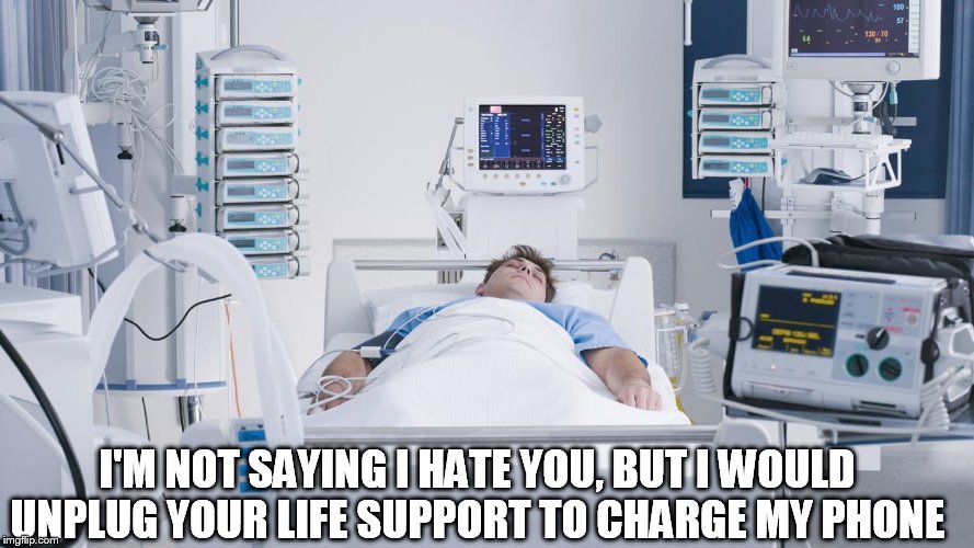 I'M NOT SAYING I HATE YOU, BUT I WOULD UNPLUG YOUR LIFE SUPPORT TO CHARGE MY PHONE | image tagged in hate you | made w/ Imgflip meme maker